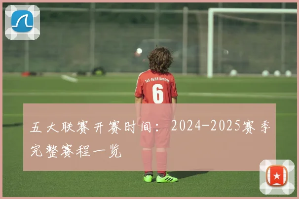 五大联赛开赛时间：2024-2025赛季完整赛程一览