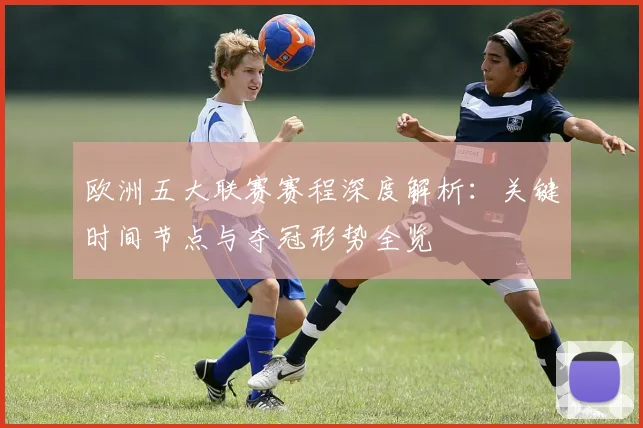 欧洲五大联赛赛程深度解析：关键时间节点与夺冠形势全览